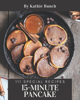 Paperback 111 Special 15-Minute Pancake Recipes: Not Just a 15-Minute Pancake Cookbook! Book