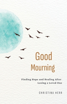 Paperback Good Mourning: Finding Hope and Healing After Losing a Loved One Book