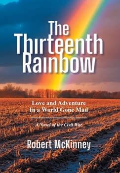 The Thirteenth Rainbow: Love and Adventure in a World Gone Mad