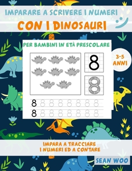 Imparare a scrivere i numeri con i dinosauri per bambini in età prescolare 3 - 5 anni: Impara a tracciare i numeri ed a contare (Italian Edition)