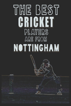 The Best Cricket Players are from Nottingham journal: 6*9 Lined Diary Notebook, Journal or Planner and Gift with 120 pages