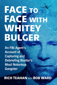 Paperback Face to Face with Whitey Bulger: An FBI Agent's Account of Capturing and Debriefing Boston's Most Notorious Gangster Book