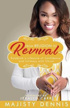 From Religion to Revival: Establish a Lifestyle of Confidence and Intimacy with Christ