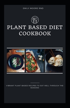 Paperback Plant Based Diet Cookbook: Vibrant plant based recipes to eat well through the seasons Book