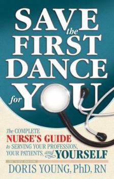 Hardcover Save the First Dance for You: The Complete Nurse's Guide to Serving Your Profession, Your Patients, and Yourself Book