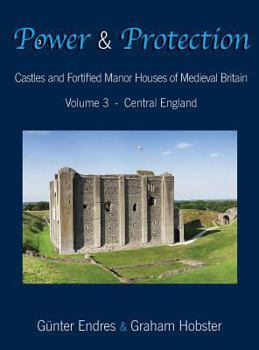 Hardcover Power and Protection: Castles and Fortified Manor Houses of Medieval Britain - Volume 3 - Central England Book