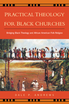 Paperback Practical Theology for Black Churches: Bridging Black Theology and African American Folk Religion Book