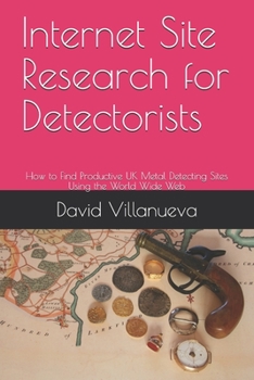Paperback Internet Site Research for Detectorists: How to Find Productive UK Metal Detecting Sites Using the World Wide Web Book