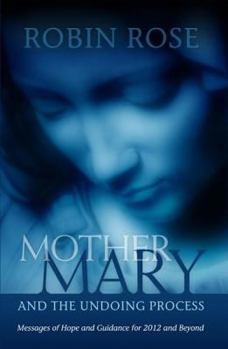 Paperback Mother Mary and the Undoing Process: Messages of Hope and Guidance for 2012 and Beyond Book