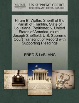 Paperback Hiram B. Waller, Sheriff of the Parish of Franklin, State of Louisiana, Petitioner, V. United States of America, Ex Rel. Joseph Sheffield. U.S. Suprem Book