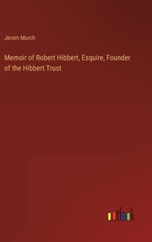 Hardcover Memoir of Robert Hibbert, Esquire, Founder of the Hibbert Trust Book