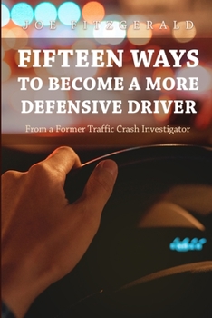 Paperback Fifteen Ways to Become a More Defensive Driver: From a Former Traffic Crash Investigator Book