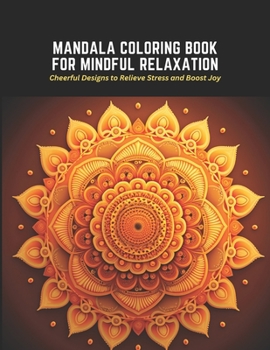 Paperback Mandala Coloring Book for Mindful Relaxation: Cheerful Designs to Relieve Stress and Boost Joy Book