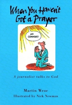 Hardcover When You Haven't Got a Prayer: A Journalist Talks to God Book