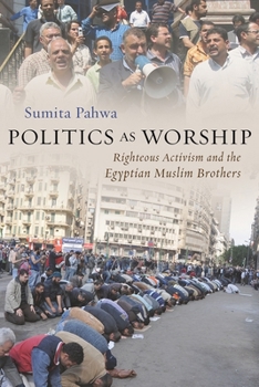 Hardcover Politics as Worship: Righteous Activism and the Egyptian Muslim Brothers Book