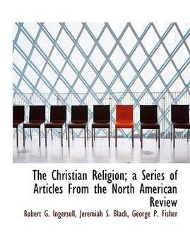 Paperback The Christian Religion; A Series of Articles from the North American Review [Large Print] Book