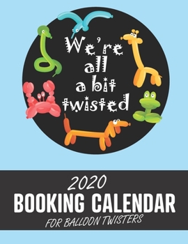 We're All A Little Twisted: 2020 Booking Calendar for Balloon Twisters: A gig planner appointment book for balloon artists, clowns and performers