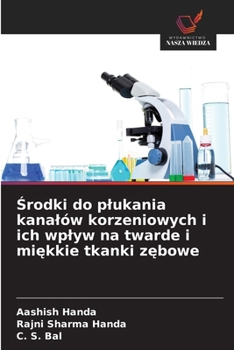 Srodki do plukania kanalów korzeniowych i ich wplyw na twarde i miekkie tkanki zebowe (Polish Edition)