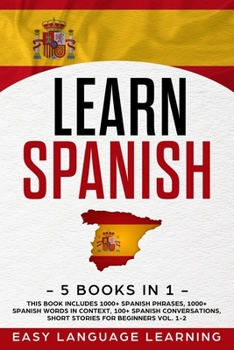 Paperback Learn Spanish: 5 Books In 1: This Book Includes 1000+ Spanish Phrases, 1000+ Spanish Words In Context, 100+ Spanish Conversations, Sh Book