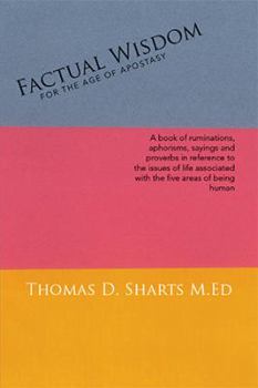 Hardcover Factual Wisdom For the Age of Apostasy: A book of ruminations, aphorisms, sayings and proverbs in reference to the issues of life associated with the Book