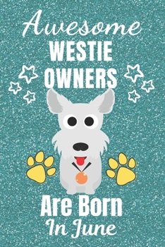 Awesome Westie Owners Are Born In June: Westie gifts. This Westie Notebook / Westie Journal is 6x9in with 110+ lined ruled pages. It makes a perfect ... Gifts for dog Lovers. West Yorkshire Terrier.