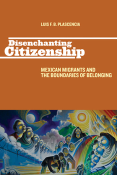 Disenchanting Citizenship: Mexican Migrants and the Boundaries of Belonging - Book  of the Latinidad