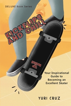 Paperback Kickflips and Chill: Your Inspirational Guide to Becoming an Excellent Skater Book