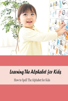 Paperback Learning The Alphabet for Kids: How to Spell The Alphabet for Kids: Learning Book for Kids Book