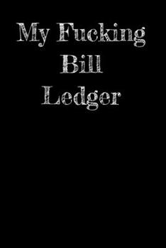 Paperback My Fucking Bill Ledger: Monthly bill organizing ledger for household, basic spreadsheet for tracking bills Book