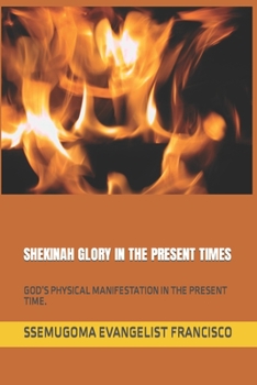 Paperback Shekinah Glory in the Present Times: God's Physical Manifestation in the Present Time. Book