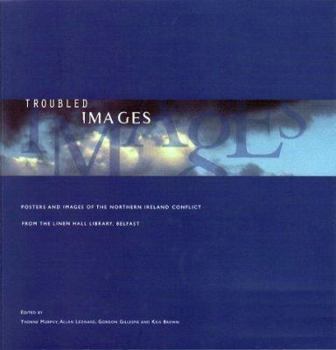 Hardcover Troubled Images: Posters and Images of the Northern Ireland Conflict from the Linen Hall Library, Belfast Book