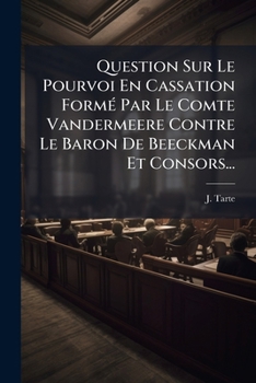 Paperback Question Sur Le Pourvoi En Cassation Formé Par Le Comte Vandermeere Contre Le Baron De Beeckman Et Consors... [French] Book