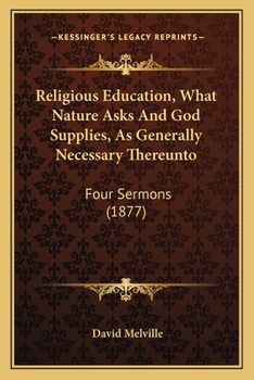 Paperback Religious Education, What Nature Asks And God Supplies, As Generally Necessary Thereunto: Four Sermons (1877) Book