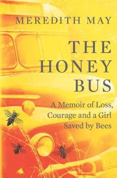 Hardcover The Honey Bus: A Memoir of Loss, Courage and a Girl Saved by Bees Book