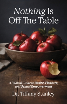 Paperback Nothing Is Off the Table: A Radical Guide to Desire, Pleasure and Sexual Empowerment Book