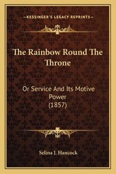 Paperback The Rainbow Round The Throne: Or Service And Its Motive Power (1857) Book