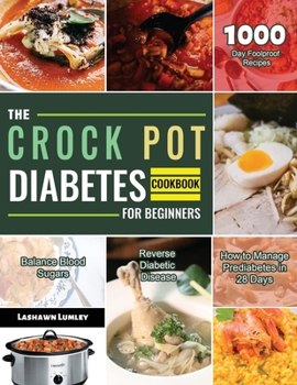 Paperback The Crock Pot Diabetes Cookbook for Beginners 2021: 1000-Day Foolproof Recipes Balance Blood Sugars Reverse Diabetic Disease How to Manage Prediabetes Book