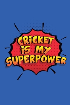 Paperback Cricket Is My Superpower: A 6x9 Inch Softcover Diary Notebook With 110 Blank Lined Pages. Funny Cricket Journal to write in. Cricket Gift and Su Book