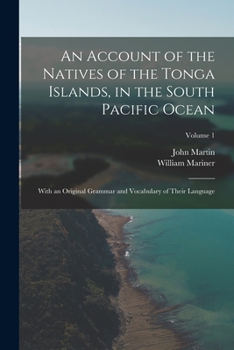Paperback An Account of the Natives of the Tonga Islands, in the South Pacific Ocean: With an Original Grammar and Vocabulary of Their Language; Volume 1 Book