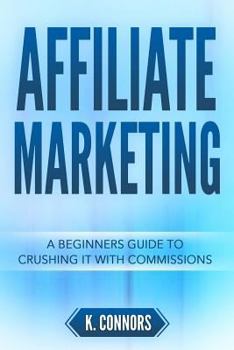 Paperback Affiliate Marketing: A Beginners Guide to Crushing It with Commissions Book
