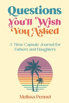 Paperback Questions You'll Wish You Asked: A Time Capsule Journal for Fathers and Daughters Book