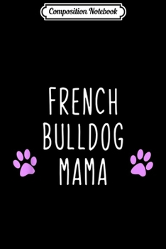Composition Notebook: French Bulldog Mama Funny Dog Lover Gift  Journal/Notebook Blank Lined Ruled 6x9 100 Pages