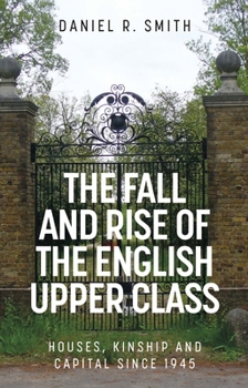 Hardcover The Fall and Rise of the English Upper Class: Houses, Kinship and Capital Since 1945 Book