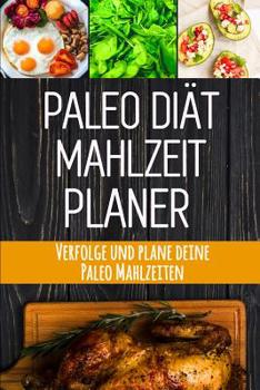 Paperback Paleo Diät Mahlzeitplaner: Du kannst das! 90 Tage Paleo Mahlzeitplaner zum Abnehmen: Verfolge und plane deine Mahlzeiten Ausreden sind für Leute, [German] Book