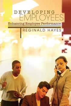 Paperback Developing Employees and Enhancing Employee Performance: How to get the most from people who work for you Book