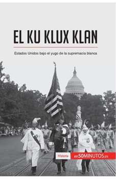 Paperback El Ku Klux Klan: Estados Unidos bajo el yugo de la supremacía blanca [Spanish] Book