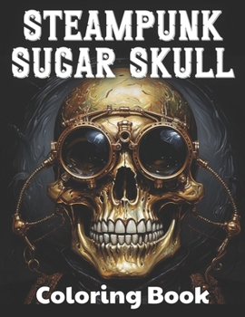 Paperback Steampunk Sugar Skull Coloring Book: 100+ Unique and Beautiful Designs for All Fans Book