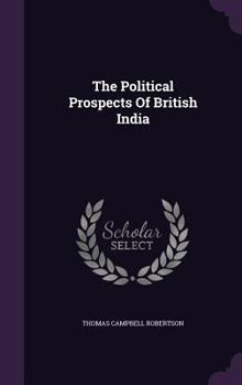 Hardcover The Political Prospects Of British India Book