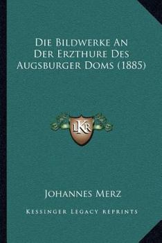 Paperback Die Bildwerke An Der Erzthure Des Augsburger Doms (1885) [German] Book
