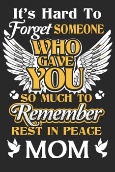 It's hard to forget someone who gave you so much to remember rest in peace mom: Daily planner journal for mother/stepmother, Paperback Book With ... Gifts From Son/Daughter for mom 6x9 100 pages